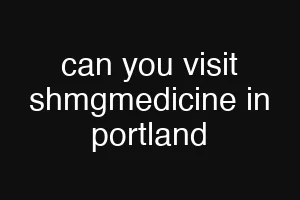 can you visit shmgmedicine in portland