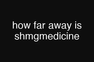 how far away is shmgmedicine