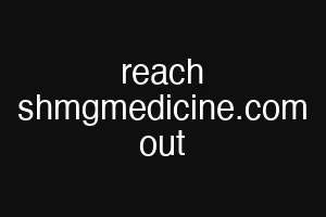 reach shmgmedicine.com out