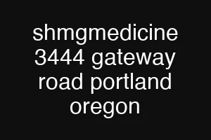 shmgmedicine 3444 gateway road portland oregon